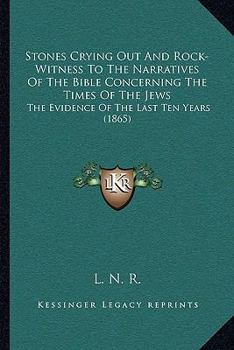 Paperback Stones Crying Out And Rock-Witness To The Narratives Of The Bible Concerning The Times Of The Jews: The Evidence Of The Last Ten Years (1865) Book