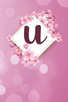 U: Cheery blossom Floral Monogram U Notebook for Man, Women and Girls,  size 6 x 9" 120 pages