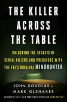 Paperback The Killer Across the Table: Unlocking the Secrets of Serial Killers and Predators with the FBI's Original Mindhunter Book