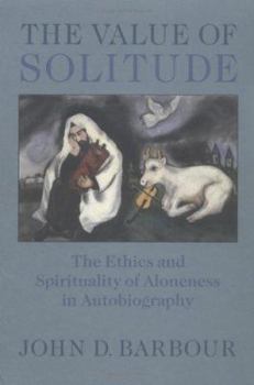Paperback The Value of Solitude: The Ethics and Spirituality of Aloneness in Autobiography Book