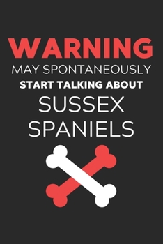 Warning May Spontaneously Start Talking About Sussex Spaniels: Lined Journal, 120 Pages, 6 x 9, Funny Sussex Spaniel Notebook Gift Idea, Black Matte ... Start Talking About Sussex Spaniels Journal)