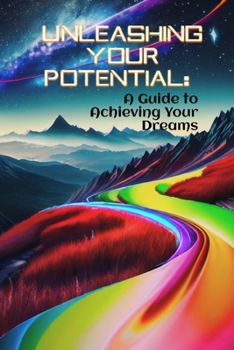 Paperback Unleashing Your Potential: A Guide to Achieving Your Dreams Book