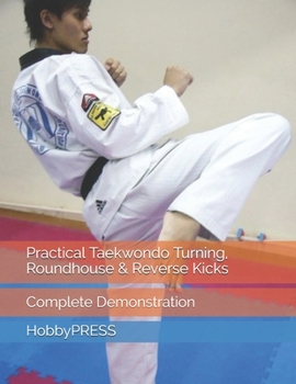 Paperback Practical Taekwondo Turning, Roundhouse & Reverse Kicks: Complete Demonstration Book