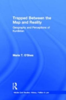 Trapped Between the Map and Reality: Geography and Perceptions of Kurdistan (Middle East Studies-History, Politics & Law)