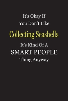 Paperback It's Okay If You Don't Like Collecting Seashells It's Kind Of A Smart People Thing Anyway: Blank Lined Notebook Journal Gift Idea Book