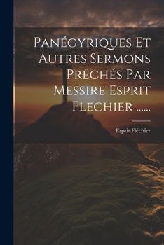 Paperback Panégyriques Et Autres Sermons Prêchés Par Messire Esprit Flechier ...... [French] Book