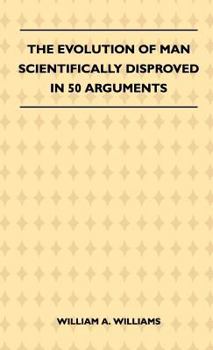 Hardcover The Evolution of Man Scientifically Disproved in 50 Arguments Book