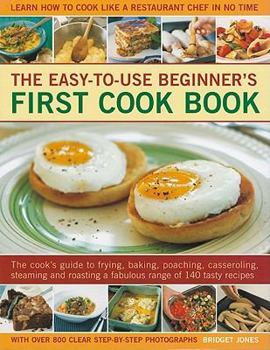 Hardcover The Easy-To-Use Beginner's First Cook Book: The Cook's Guide to Frying, Baking, Poaching, Casseroling, Steaming and Roasting a Fabulous Range of 140 T Book