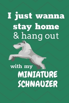 I just wanna stay home & hang out with my Miniature Schnauzer: For Miniature Schnauzer Dog Fans