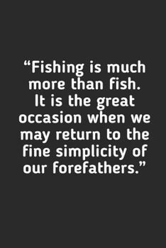 Fishing Is Much More Than Fish: Fishing Logbook Journal For fisherman/sailor/angler to write anything about fishing experience and fishing schedule with fishing quotes