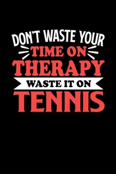 Paperback Don't Waste Your Time On Therapy Waste It On Tennis: Graph Paper Notebook with 120 pages 6x9 perfect as math book, sketchbook, workbookGift for Tennis Book