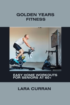 Paperback Golden years fitness: Easy home workouts for seniors at 60+ Book