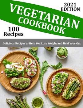 Vegetarian Cookbook: 100 recipes-Delicious Recipes to Help You Lose Weight and Heal Your Gut