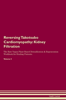 Paperback Reversing Takotsubo Cardiomyopathy: Kidney Filtration The Raw Vegan Plant-Based Detoxification & Regeneration Workbook for Healing Patients. Volume 5 Book