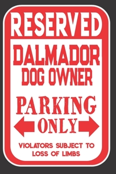 Paperback Reserved Dalmador Dog Owner Parking Only. Violators Subject To Loss Of Limbs: Blank Lined Notebook To Write In - Appreciation Gift For Dalmador Dog Lo Book