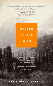 Paperback Called to the Wild: Biblical Reflections on Faith, Perseverance, and Surrender from one Adventurer to Another Book