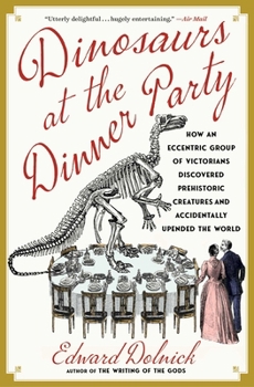 Paperback Dinosaurs at the Dinner Party: How an Eccentric Group of Victorians Discovered Prehistoric Creatures and Accidentally Upended the World Book