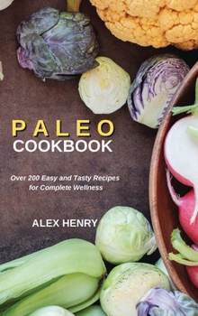 Paleo Cookbook: Over 200 Easy and Tasty Recipes for Complete Wellness