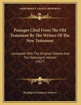 Passages Cited from the Old Testament by the Writers of the New Testament: Compared with the Original Hebrew and the Septuagint Version (Classic Reprint)