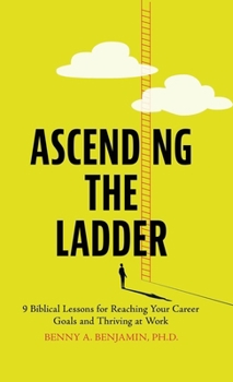 Hardcover Ascending the Ladder: 9 Biblical Lessons for Reaching Your Career Goals and Thriving at Work Book