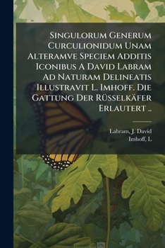 Paperback Singulorum Generum Curculionidum Unam Alteramve Speciem Additis Iconibus A David Labram Ad Naturam Delineatis Illustravit L. Imhoff. Die Gattung Der R [Latin] Book