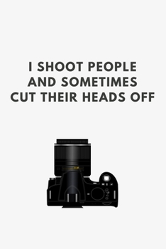 Paperback I Shoot People and Sometimes Cut Their Heads Off: Funny Photographer Notebook. Keep track of your Photography Equipment, Clients and Sessions. This Jo Book