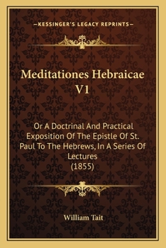 Paperback Meditationes Hebraicae V1: Or A Doctrinal And Practical Exposition Of The Epistle Of St. Paul To The Hebrews, In A Series Of Lectures (1855) Book