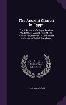 Hardcover The Ancient Church in Egypt: The Substance of a Paper Read on Wednesday, May 30, 1883 at The Victoria Hall, Norwich Volume Talbot Collection of Bri Book