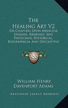 The Healing Art V2: Or Chapters Upon Medicine, Diseases, Remedies, And Physicians, Historical, Biographical And Descriptive