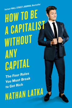 Hardcover How to Be a Capitalist Without Any Capital: The Four Rules You Must Break To Get Rich Book