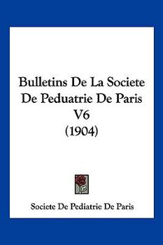 Paperback Bulletins De La Societe De Peduatrie De Paris V6 (1904) [French] Book