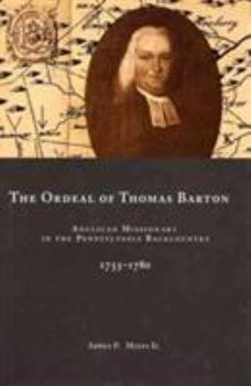 The Ordeal of Thomas Barton: Anglican Missionary in the Pennsylvania Backcountry, 1755-1780 - Book  of the Studies in the Eighteenth Century and the Atlantic World