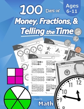 Paperback Humble Math - 100 Days of Money, Fractions, & Telling the Time: Workbook (With Answer Key): Ages 6-11 - Count Money (Counting United States Coins and Book