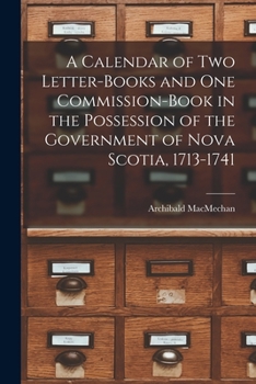 Paperback A Calendar of Two Letter-books and One Commission-book in the Possession of the Government of Nova Scotia, 1713-1741 [microform] Book
