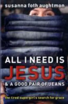 Paperback All I Need Is Jesus & a Good Pair of Jeans: The Tired Supergirl's Search for Grace Book