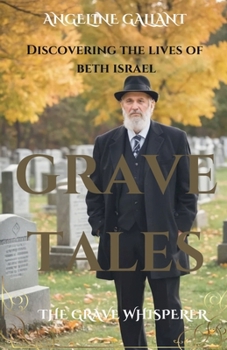 Grave Tales: Discovering the Lives of Beth Israel (The Grave Whisperer)