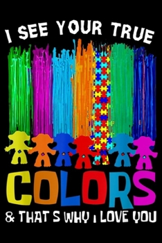 I See Your True Colors & That's Why I Love You: I See Your True Colors That's Why I Love You Autism  Journal/Notebook Blank Lined Ruled 6x9 100 Pages
