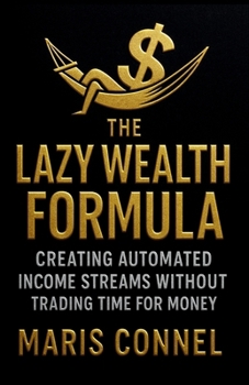 Paperback The Lazy Wealth Formula: Creating Automated Income Streams Without Trading Time for Money Book