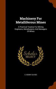 Machinery for Metalliferous Mines: A Practical Treatise for Mining Engineers, Metallurgists and Managers of Mines