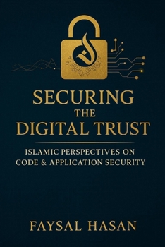 Paperback Securing the Digital Trust Application & Code Security through an Islamic Lens: Islamic Perspectives on Code & Application Security Book