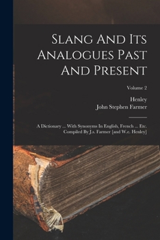 Paperback Slang And Its Analogues Past And Present: A Dictionary ... With Synonyms In English, French ... Etc. Compiled By J.s. Farmer [and W.e. Henley]; Volume Book