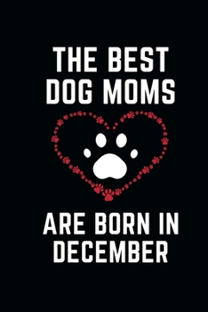 Paperback The Best Dog Moms Are Born In December Notebook birthday gifts: Funny Gift journals For Dog Lovers Book