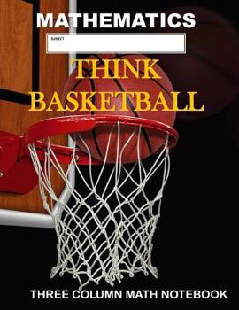 Paperback Mathematics: Think Basketball: Three Column Math Notebook: Note Taking Method for Mathematics Mathematics Notebook Book