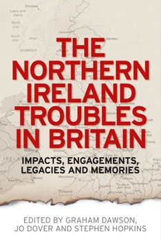 Hardcover The Northern Ireland Troubles in Britain: Impacts, Engagements, Legacies and Memories Book