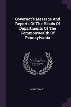 Paperback Governor's Message and Reports of the Heads of Departments of the Commonwealth of Pennsylvania Book