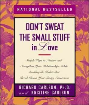 Hardcover Don't Sweat the Small Stuff in Love: Simple Ways to Nurture and Strengthen Your Relationships While Avoiding the Habits That Break Down Your Loving Co Book