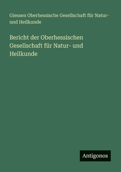 Bericht der Oberhessischen Gesellschaft für Natur- und Heilkunde