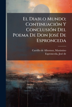 El Diablo Mundo; Continuaci N y Conclusi N del Poema de Don Jos de Espronceda