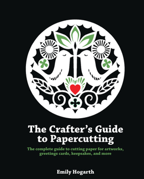 Paperback The Crafter's Guide to Papercutting: The Complete Guide to Cutting Paper for Artworks, Greeting Cards, Keepsakes and More Book
