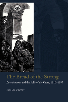 The Bread of the Strong: Lacouturisme and the Folly of the Cross, 1910-1985 - Book  of the Catholic Practice in North America